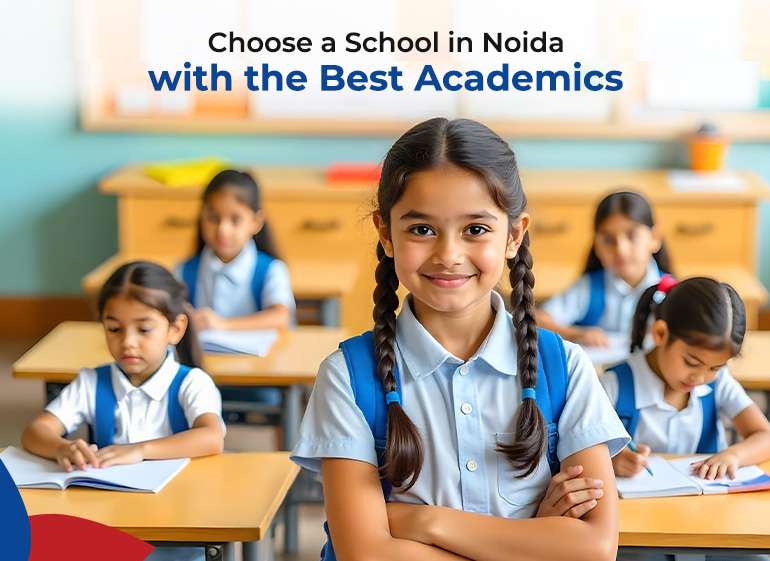 Choosing a School in Noida with the Best Academics: What to Consider