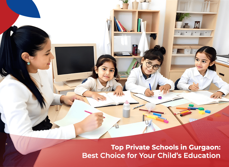 Top Private Schools in Gurgaon: The Best Choice for Your Child’s Education